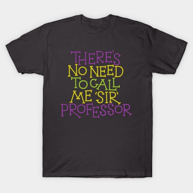 No Need to Call Me Sir T-Shirt by polliadesign